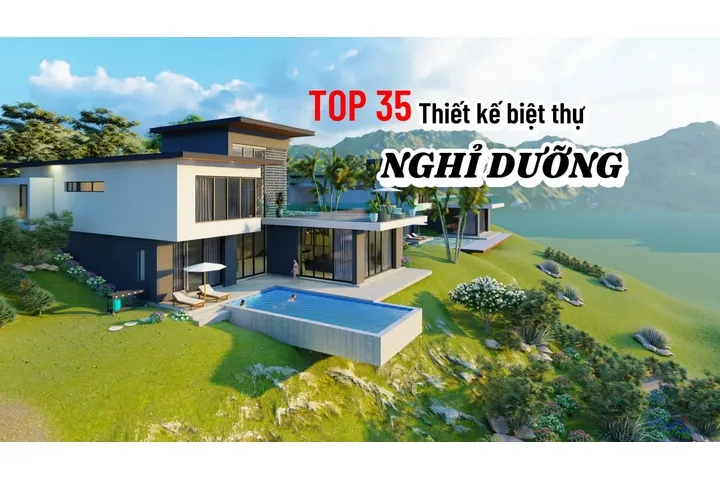 Top 35 mẫu thiết kế biệt thự nghỉ dưỡng đẹp