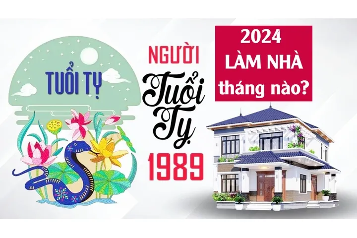 Tuổi 1989 kỷ tỵ làm nhà năm 2024 tháng nào tốt