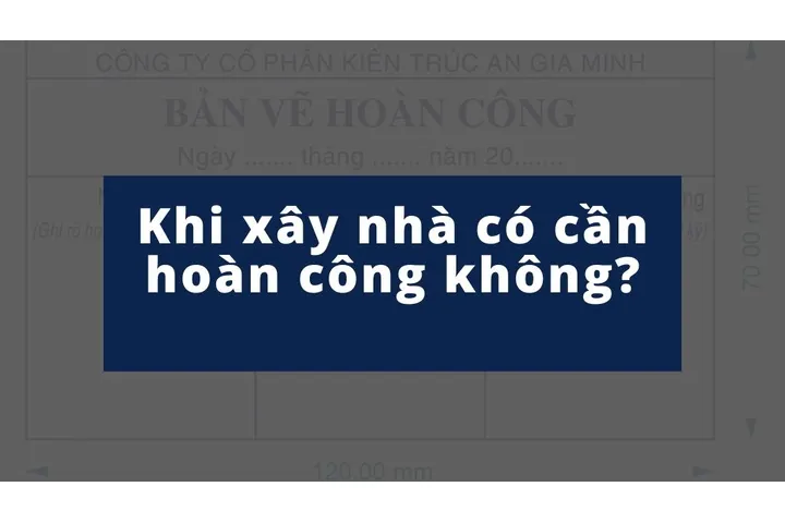 Xây nhà xong có cần làm hoàn công không?